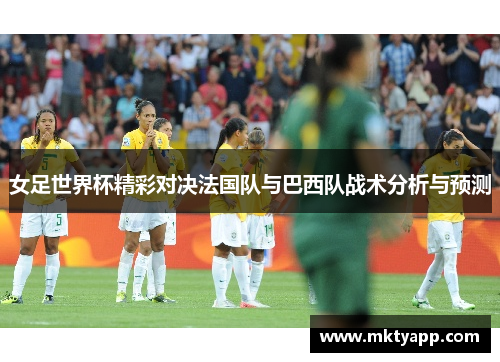 女足世界杯精彩对决法国队与巴西队战术分析与预测